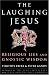 The Laughing Jesus: Religious Lies and Gnostic Wisdom