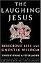 The Laughing Jesus: Religious Lies and Gnostic Wisdom