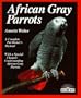 African Gray Parrots: Purchase, Acclimation, Care, Diet, Diseases With a Special Chapter on Understanding the African Gray Parrot (Complete Pet Owner's Manual)