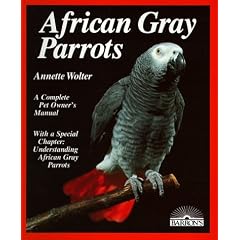 African Gray Parrots: Purchase, Acclimation, Care, Diet, Diseases With a Special Chapter on Understanding the African Gray Parrot (Complete Pet Owner's Manual)