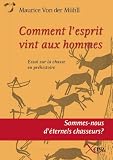 Comment l'esprit vint aux Hommes : Essai sur la chasse en pr�histoire