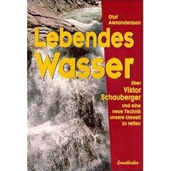 Lebendes Wasser: �ber Viktor Schauberger und eine neue Technik unsere Umwelt zu retten