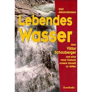 Lebendes Wasser: �ber Viktor Schauberger und eine neue Technik unsere Umwelt zu retten