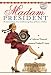 Madam President: The Extraordinary, True (and Evolving) Story of Women in Politics