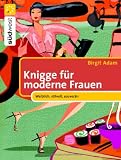 Knigge f&uuml;r moderne Frauen: Weiblich, stilvoll, souver&auml;n - Birgit Adam