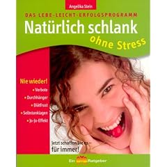Nat�rlich Schlank ohne Stress: Das Lebe-Leicht-Erfolgsprogramm. Jetzt schaffen Sie es - f�r immer!