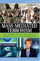 Mass-Mediated Terrorism: The Central Role of the Media in Terrorism and Counterterrorism