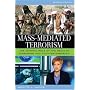 Mass-Mediated Terrorism: The Central Role of the Media in Terrorism and Counterterrorism