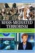 Mass-Mediated Terrorism: The Central Role of the Media in Terrorism and Counterterrorism
