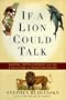 If a Lion Could Talk: Animal Intelligence and the Evolution of Consciousness