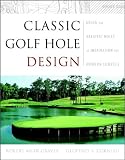 Classic Golf Hole Design: Using the Greatest Holes As Inspiration for Modern Courses