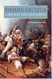 Stephen Decatur: A Life Most Bold And Daring (Library of Naval Biography)
