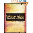 Snioland: or, Iceland, its Jokulls and Fjalls by William Lord Watts