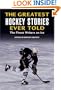 The Greatest Hockey Stories Ever Told: The Finest Writers on Ice