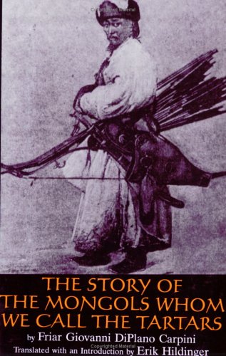 The Story of the Mongols Whom We Call the Tartars= Historia Mongalorum Quo s Nos Tartaros Appellamus: Friar Giovanni Di Plano Carpini's Account of His Embassy to the Court of the Mongol Khan