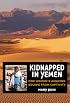 Kidnapped in Yemen: One Woman's Amazing Escape from Captivity