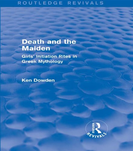 Death and the Maiden (Routledge Revivals): Girls' Initiation Rites in Greek Mythology