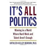 It's All Politics: Winning in a World Where Hard Work and Talent Aren't Enough book cover