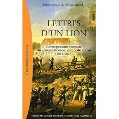 Lettres d'un lion : Correspondance in�dite du g�n�ral Mouton, comte de Lobau (1812-1815)