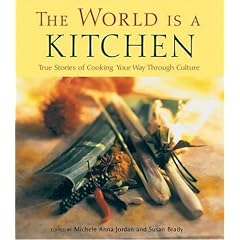 The World Is a Kitchen: True Stories of Cooking Your Way Through Culture