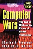 Computer Wars:: The Fall of IBM and the Future of Global Technology