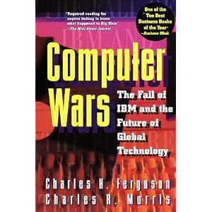 Computer Wars:: The Fall of IBM and the Future of Global Technology by Charles Ferguson