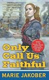 Only Call Us Faithful: A Novel of the Union Underground