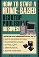 How to Start a Home-Based Desktop Publishing Business, 3rd