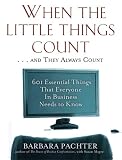  : When the Little Things Count . . . and They Always Count: 601 Essential Things That Everyone In Business Needs to Know