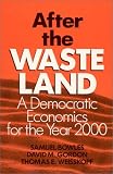 After the Waste Land: A Democratic Economics for the Year 2000