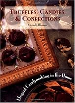 Truffles, Candies, and Confections: Elegant Candymaking in the Home