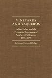 Search : Vineyards and Vaqueros: Indian Labor and the Economic Expansion of Southern California, 1771-1877 (Before Gold: California Under Spain and Mexico)