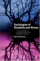 Sociologies of Disability and Illness: Contested Ideas in Disability Studies and Medical Sociology