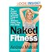 Naked Fitness: The Proven 28 Day Lifestyle Program for a Slimmer, Fitter, Pain Free Body