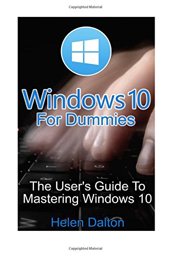 Download Windows 10 For Dummies: The User's Guide To Mastering Windows 10: (Windows 10, Windows 10 Handbook, Windows 10 User Guide, Windows 10 For Beginners, ... 10 For Dummies, How To Use Windows 10)