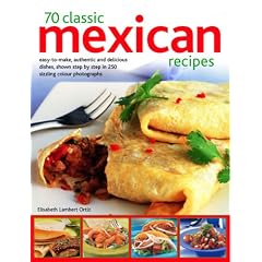 70 Classic Mexican Recipes: Easy-to-make, Authentic and Delicious Dishes, Shown Step by Step in 250 Sizzling Colour Photographs