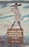 Satanism, Magic and Mysticism in Fin-de-siècle France (Palgrave Historical Studies in Witchcraft and Magic)