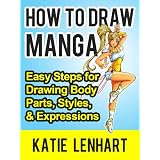 How to Draw Manga: Easy Steps for Drawing Body Parts, Styles, & Expressions ~ Katie Lenhart