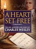 A Heart Set Free: The Life, Ministry and Lyrics of Charles Wesley