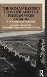 The Roman Eastern Frontier and the Persian Wars (AD 226-363): A Documentary History (Ad 226-363 : a Documentary History)