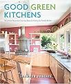 Good Green Kitchens (The Ultimate Resource For Creating a Beautiful, Healthy, Eco-Friendly Kitchen) (Hardcover)