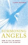 Summoning Angels: How to Call on Angels in Every Life Situation Summoning Angels: How to Call on Angels in Every Life Situation