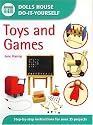 Toys and Games: Step-by-step Instructions for More Than 35 Projects (Dolls' House Do-it-yourself)