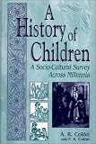 A History Of Children : A Socio-cultural Survey Across  Millennia