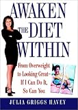 Awaken the Diet Within: From Overweight to Looking Great-If I Can Do It, So Can You