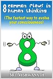 8 Common flaws in Human Thinking-- The Fastest Way To Evolve Your Consciousness