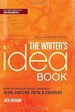 The Writer's Idea Book 10th Anniversary Edition: How to Develop Great Ideas for Fiction, Nonfiction, Poetry, and Screenplays