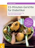 Produkt-Bild: 15-Minuten-Gerichte f&uuml;r Diabetiker: Die schnelle K&uuml;che f&uuml;r jeden Tag. Viele neue leckere Rezepte. Extra: Fertiggerichte diabetesgerecht aufpeppen