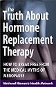 The Truth About Hormone Replacement Therapy: How to Break Free from the Medical Myths of Menopause