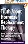 The Truth About Hormone Replacement Therapy: How to Break Free from the Medical Myths of Menopause